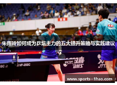 朱雨玲如何成为乒坛主力的五大提升策略与实践建议
